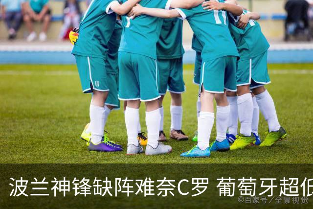 波兰神锋缺阵难奈C罗 葡萄牙超低赔欲迎大胜